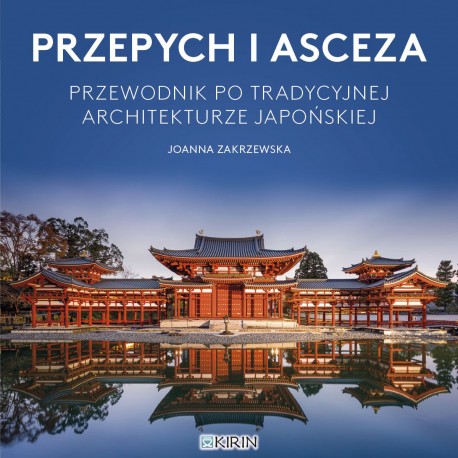 Przepych i asceza. Przewodnik po tradycyjnej architekturze japońskiej - PRZEDSPRZEDAŻ