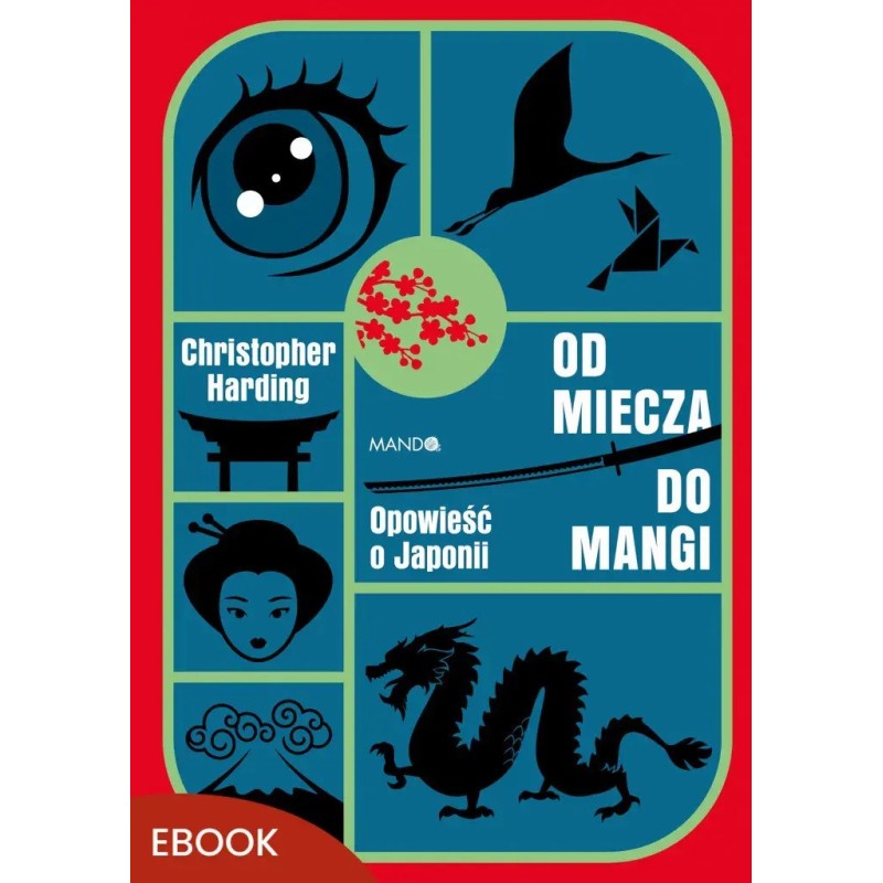 Od miecza do mangi. Opowieść o Japonii